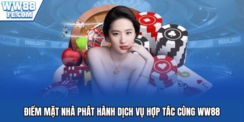 Điểm mặt nhà phát hành dịch vụ hợp tác cùng WW88