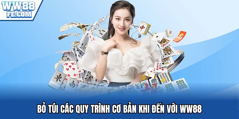 Bỏ túi các quy trình cơ bản khi đến với WW88